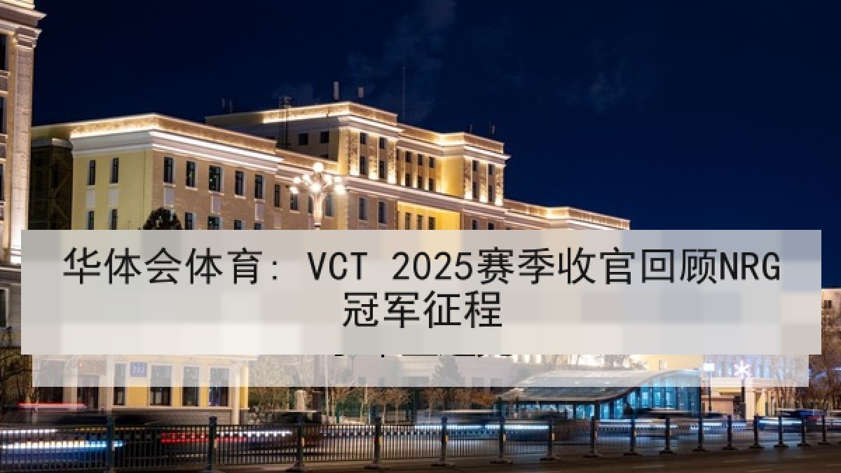 华体会体育: VCT 2025赛季收官回顾NRG冠军征程