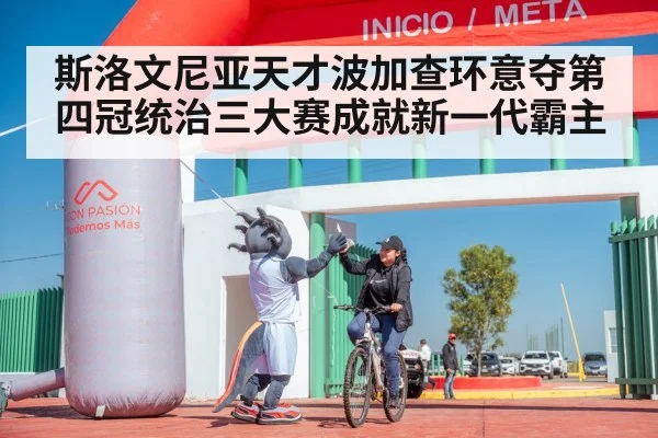斯洛文尼亚天才波加查环意夺第四冠统治三大赛成就新一代霸主
